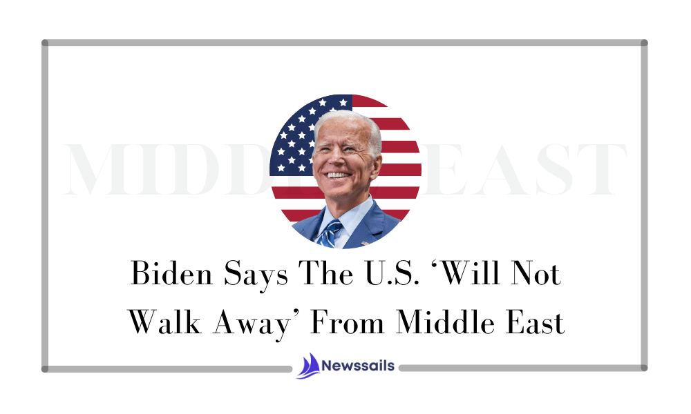 Biden Says The U.S. ‘Will Not Walk Away’ From Middle East - NewsSails